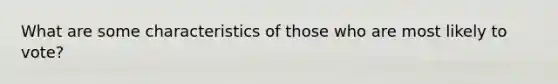 What are some characteristics of those who are most likely to vote?