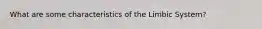 What are some characteristics of the Limbic System?