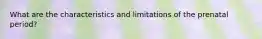 What are the characteristics and limitations of the prenatal period?