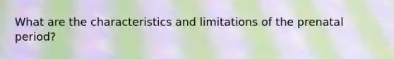 What are the characteristics and limitations of the prenatal period?