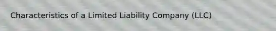 Characteristics of a Limited Liability Company (LLC)