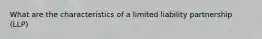 What are the characteristics of a limited liability partnership (LLP)