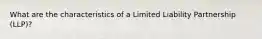 What are the characteristics of a Limited Liability Partnership (LLP)?