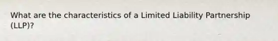 What are the characteristics of a Limited Liability Partnership (LLP)?