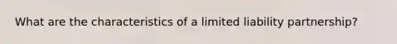 What are the characteristics of a limited liability partnership?