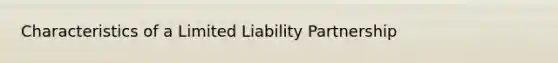 Characteristics of a Limited Liability Partnership