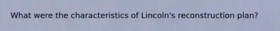 What were the characteristics of Lincoln's reconstruction plan?