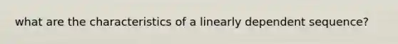 what are the characteristics of a linearly dependent sequence?