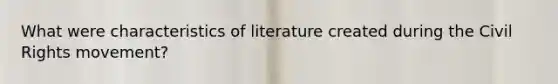 What were characteristics of literature created during the Civil Rights movement?