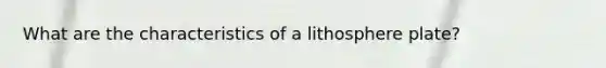 What are the characteristics of a lithosphere plate?