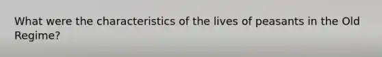 What were the characteristics of the lives of peasants in the Old Regime?