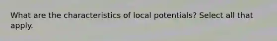 What are the characteristics of local potentials? Select all that apply.