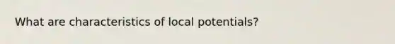 What are characteristics of local potentials?