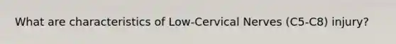 What are characteristics of Low-Cervical Nerves (C5-C8) injury?