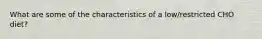 What are some of the characteristics of a low/restricted CHO diet?
