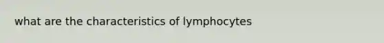 what are the characteristics of lymphocytes