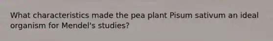 What characteristics made the pea plant Pisum sativum an ideal organism for Mendel's studies?