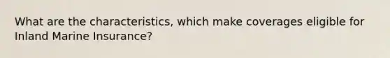 What are the characteristics, which make coverages eligible for Inland Marine Insurance?