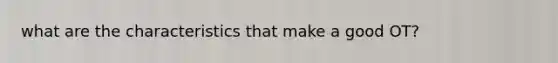 what are the characteristics that make a good OT?