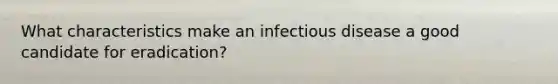 What characteristics make an infectious disease a good candidate for eradication?