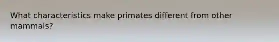 What characteristics make primates different from other mammals?