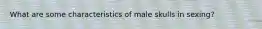 What are some characteristics of male skulls in sexing?