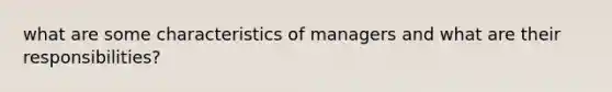 what are some characteristics of managers and what are their responsibilities?