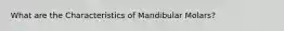 What are the Characteristics of Mandibular Molars?