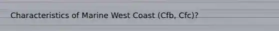 Characteristics of Marine West Coast (Cfb, Cfc)?