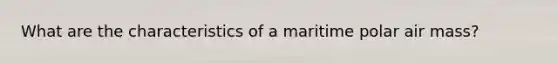 What are the characteristics of a maritime polar air mass?
