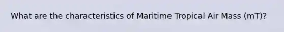 What are the characteristics of Maritime Tropical Air Mass (mT)?