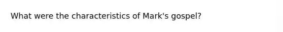 What were the characteristics of Mark's gospel?