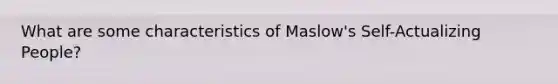 What are some characteristics of Maslow's Self-Actualizing People?