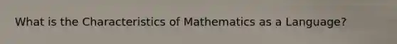 What is the Characteristics of Mathematics as a Language?