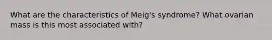 What are the characteristics of Meig's syndrome? What ovarian mass is this most associated with?