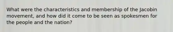 What were the characteristics and membership of the Jacobin movement, and how did it come to be seen as spokesmen for the people and the nation?