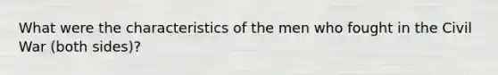 What were the characteristics of the men who fought in the Civil War (both sides)?