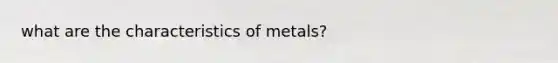 what are the characteristics of metals?