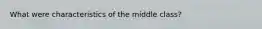 What were characteristics of the middle class?