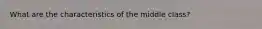 What are the characteristics of the middle class?