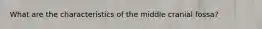 What are the characteristics of the middle cranial fossa?