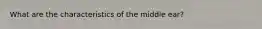What are the characteristics of the middle ear?