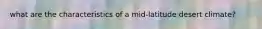 what are the characteristics of a mid-latitude desert climate?
