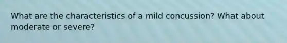 What are the characteristics of a mild concussion? What about moderate or severe?