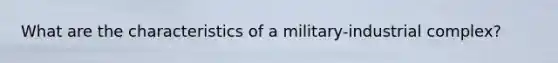 What are the characteristics of a military-industrial complex?