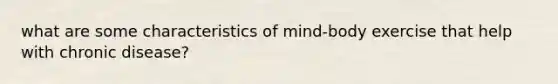 what are some characteristics of mind-body exercise that help with chronic disease?