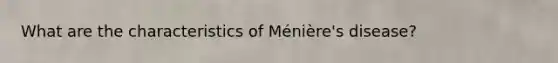 What are the characteristics of Ménière's disease?