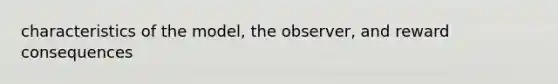 characteristics of the model, the observer, and reward consequences