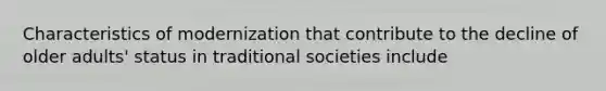 Characteristics of modernization that contribute to the decline of older adults' status in traditional societies include