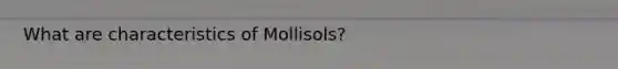 What are characteristics of Mollisols?